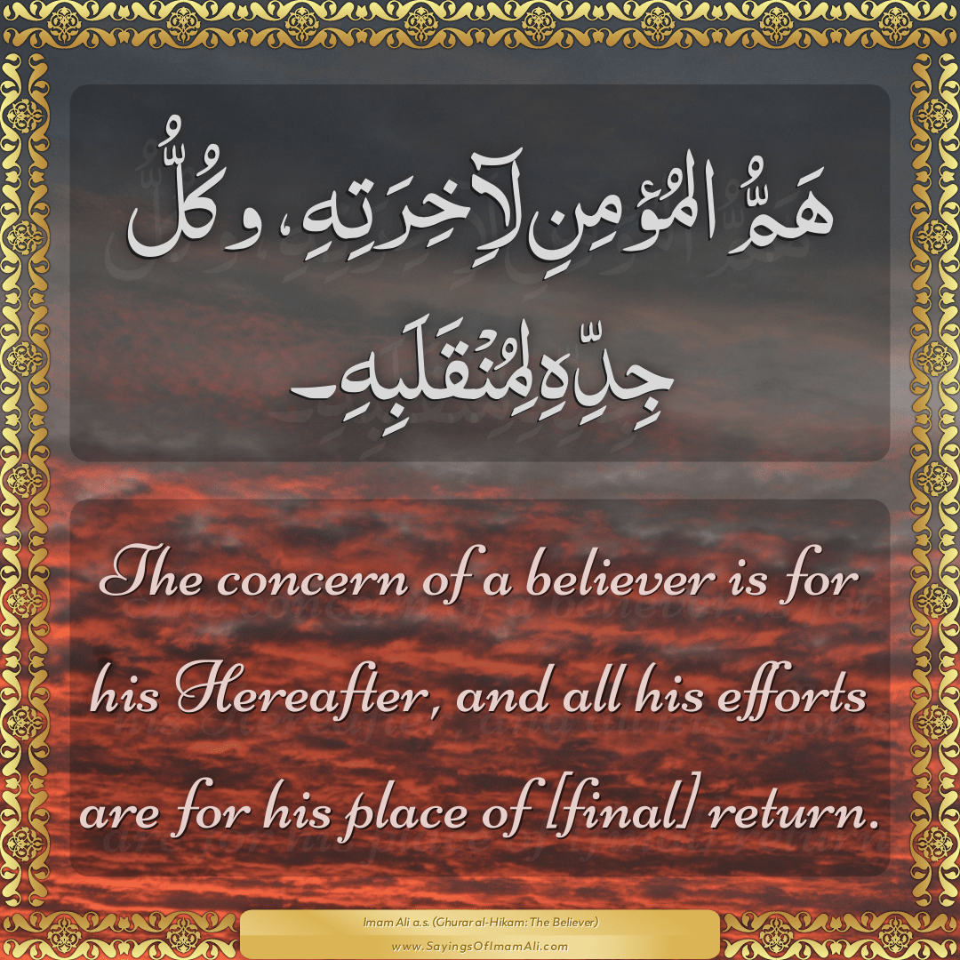 The concern of a believer is for his Hereafter, and all his efforts are...